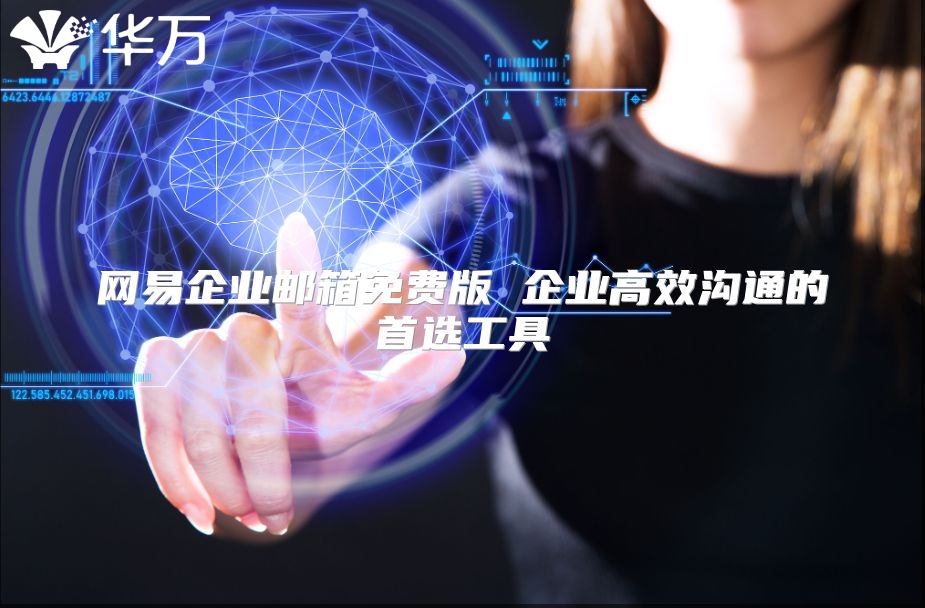 网易企业邮箱免费版 企业高效沟通的首选工具