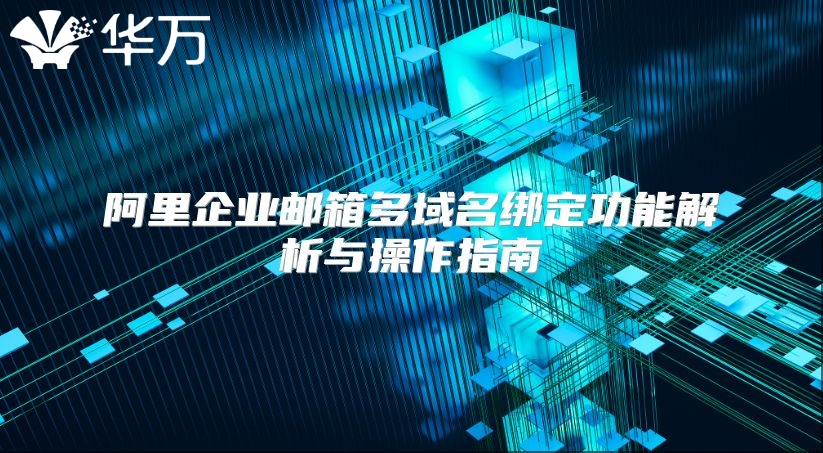 阿里企业邮箱多域名绑定功能解析与操作指南