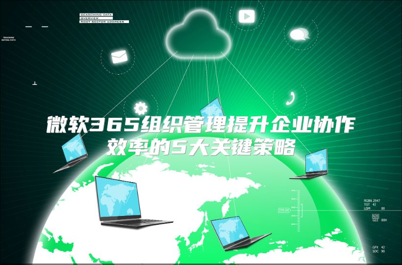 微软365组织管理提升企业协作效率的5大关键策略
