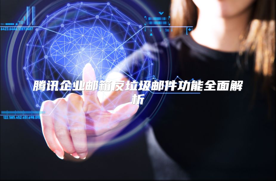 腾讯企业邮箱反垃圾邮件功能全面解析