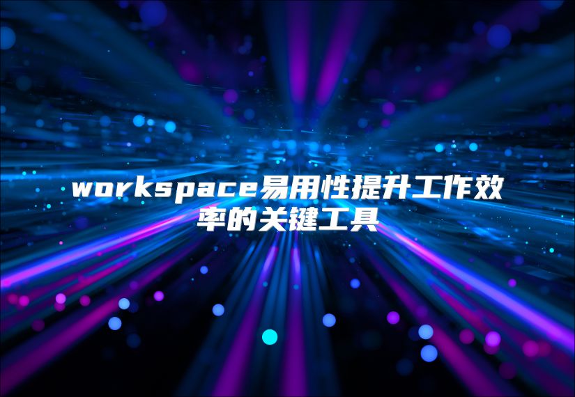 workspace易用性提升工作效率的关键工具