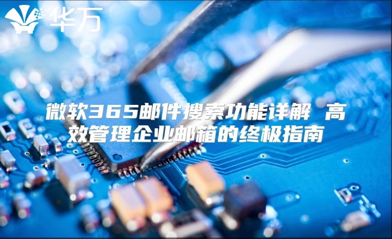 微软365邮件搜索功能详解 高效管理企业邮箱的终极指南
