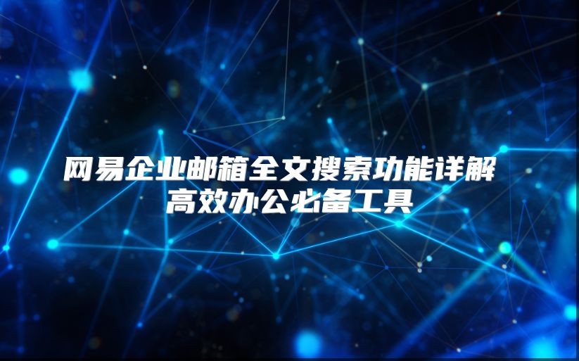 网易企业邮箱全文搜索功能详解 高效办公必备工具