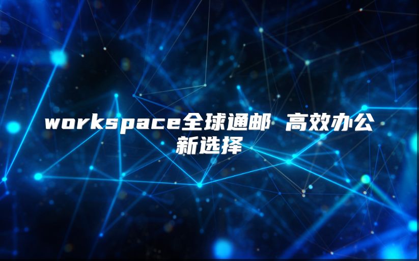 workspace全球通邮 高效办公新选择