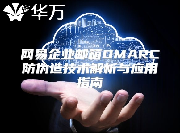 网易企业邮箱DMARC防伪造技术解析与应用指南