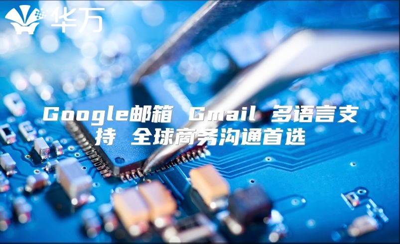 Google邮箱 Gmail 多语言支持 全球商务沟通首选