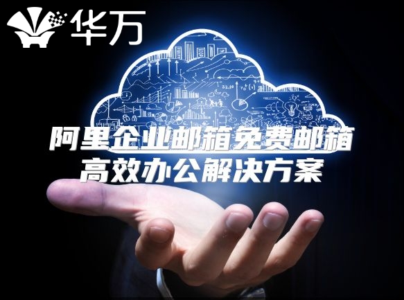 阿里企业邮箱免费邮箱高效办公解决方案