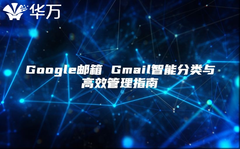 Google邮箱 Gmail智能分类与高效管理指南