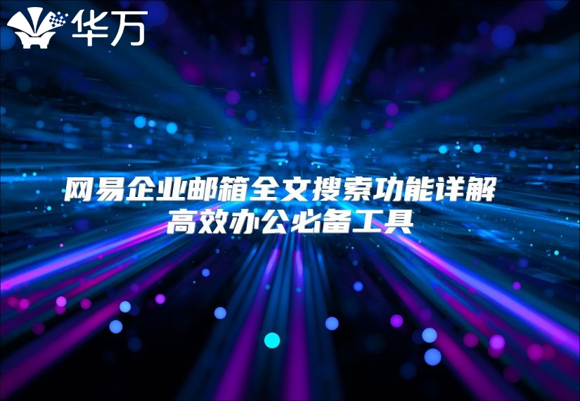 网易企业邮箱全文搜索功能详解 高效办公必备工具