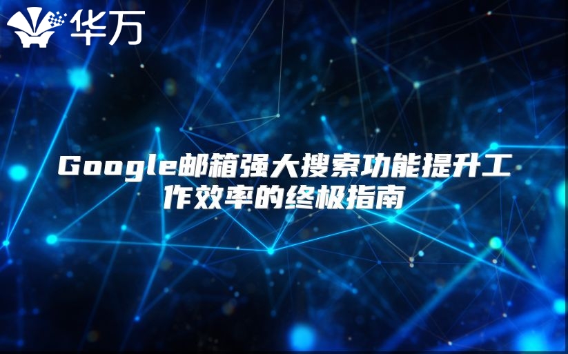 Google邮箱强大搜索功能提升工作效率的终极指南