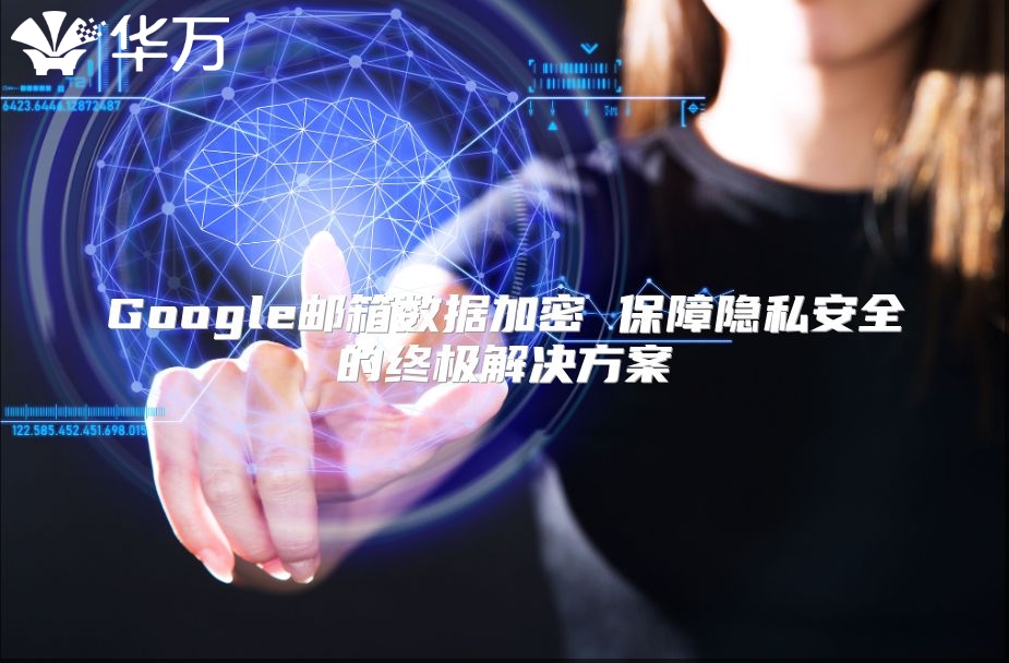 Google邮箱数据加密 保障隐私安全的终极解决方案
