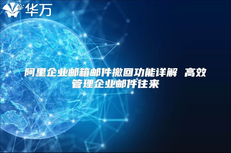 阿里企业邮箱邮件撤回功能详解 高效管理企业邮件往来