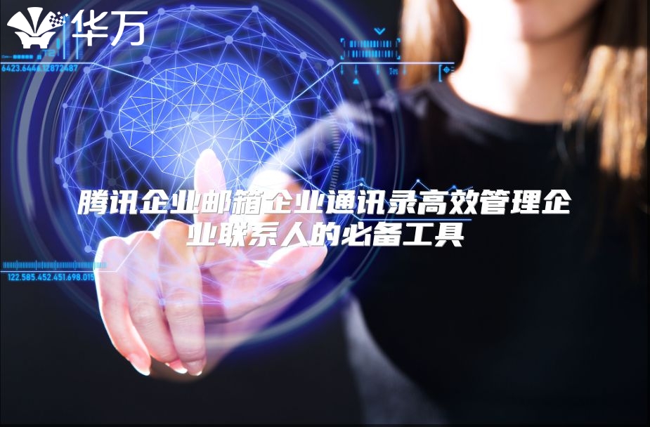 腾讯企业邮箱企业通讯录高效管理企业联系人的必备工具
