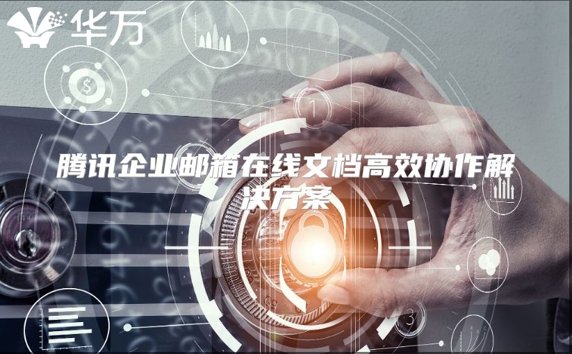 腾讯企业邮箱在线文档高效协作解决方案