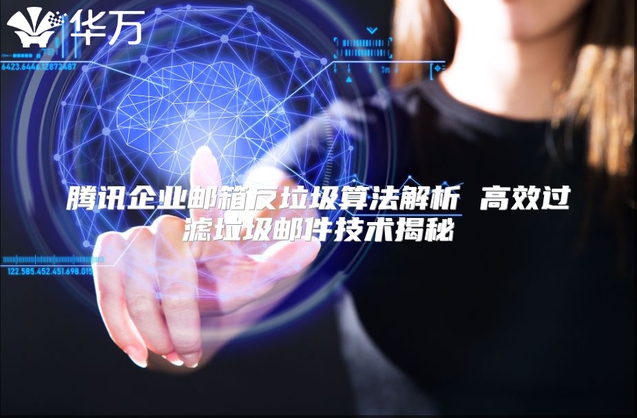 腾讯企业邮箱反垃圾算法解析 高效过滤垃圾邮件技术揭秘