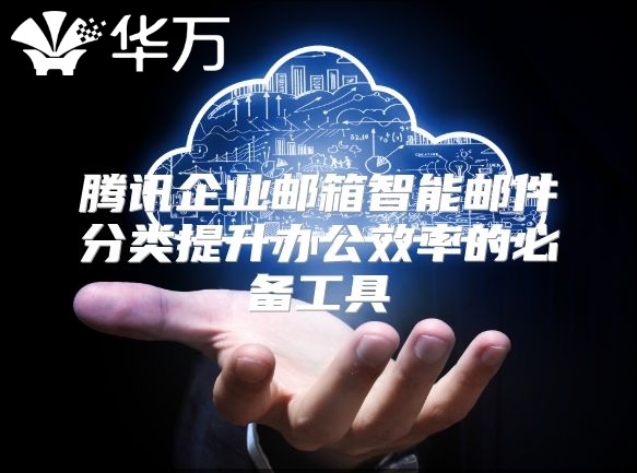 腾讯企业邮箱智能邮件分类提升办公效率的必备工具