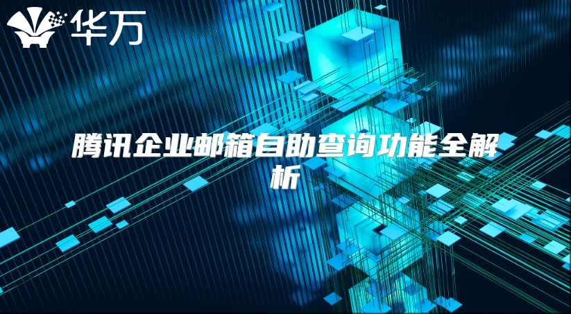 腾讯企业邮箱自助查询功能全解析