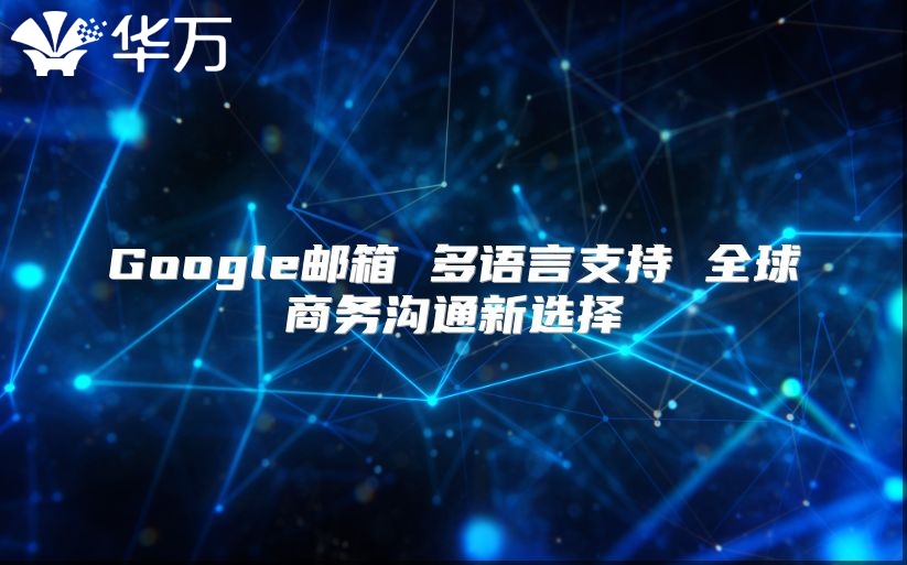 Google邮箱 多语言支持 全球商务沟通新选择