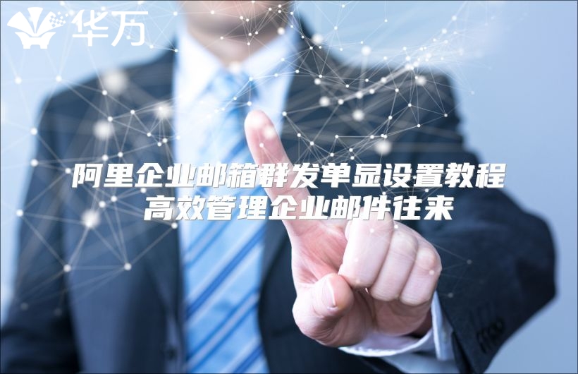 阿里企业邮箱群发单显设置教程 高效管理企业邮件往来