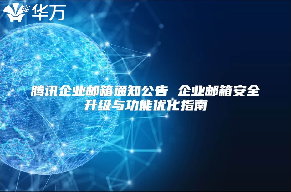 腾讯企业邮箱通知公告 企业邮箱安全升级与功能优化指南