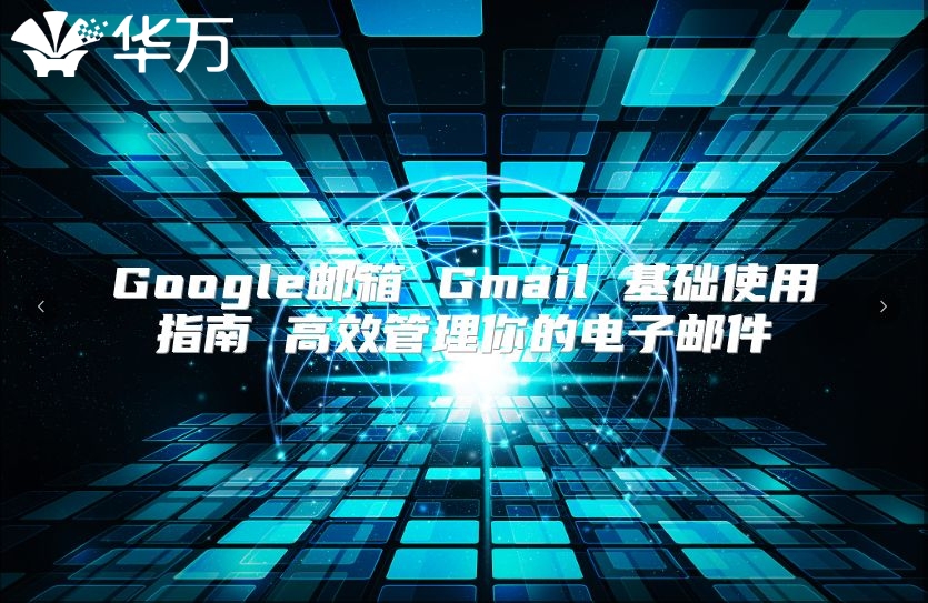 Google邮箱 Gmail 基础使用指南 高效管理你的电子邮件