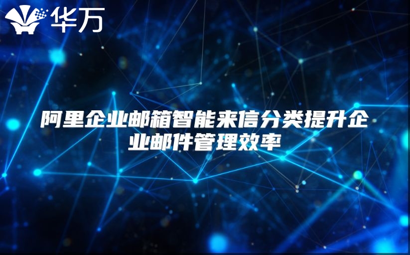 阿里企业邮箱智能来信分类提升企业邮件管理效率