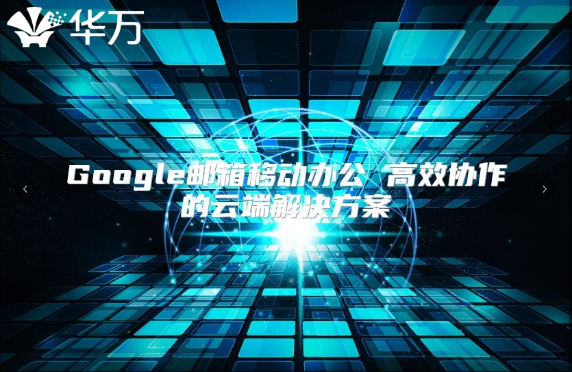 Google邮箱移动办公 高效协作的云端解决方案