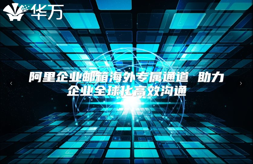 阿里企业邮箱海外专属通道 助力企业全球化高效沟通