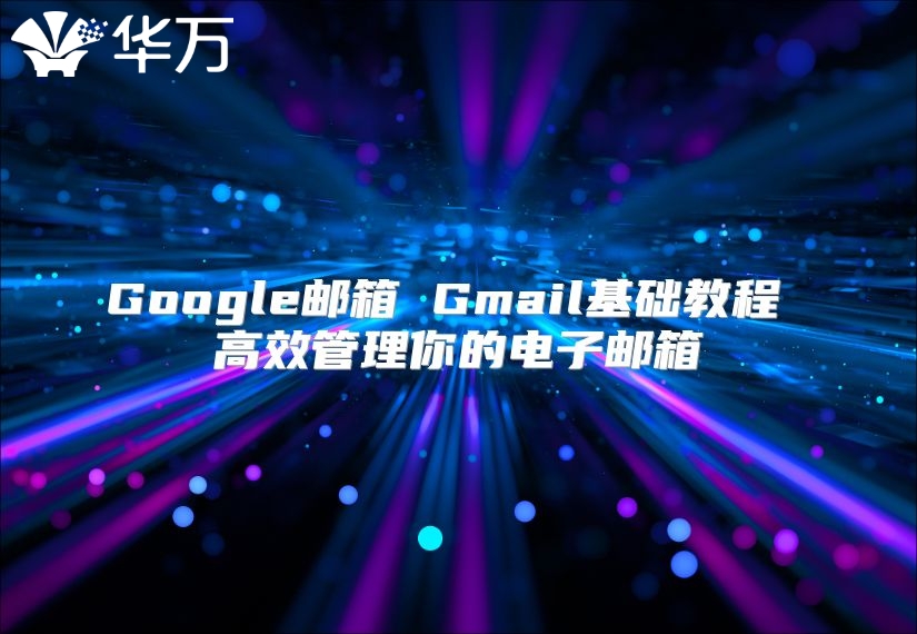 Google邮箱 Gmail基础教程 高效管理你的电子邮箱
