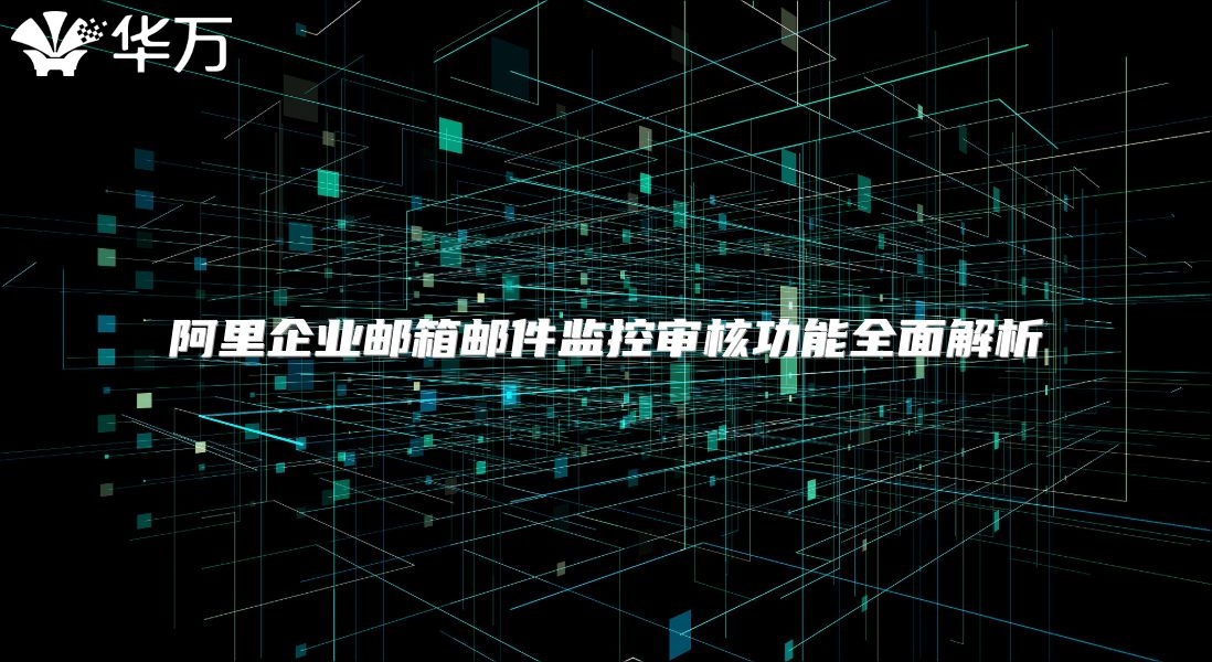 阿里企业邮箱邮件监控审核功能全面解析