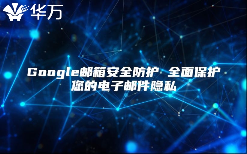 Google邮箱安全防护 全面保护您的电子邮件隐私