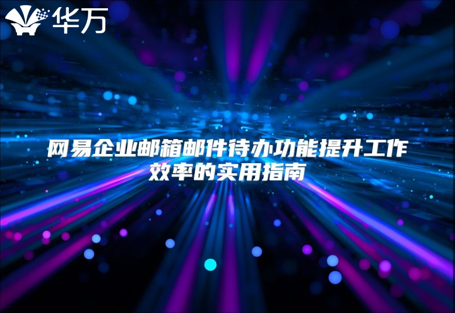 网易企业邮箱邮件待办功能提升工作效率的实用指南