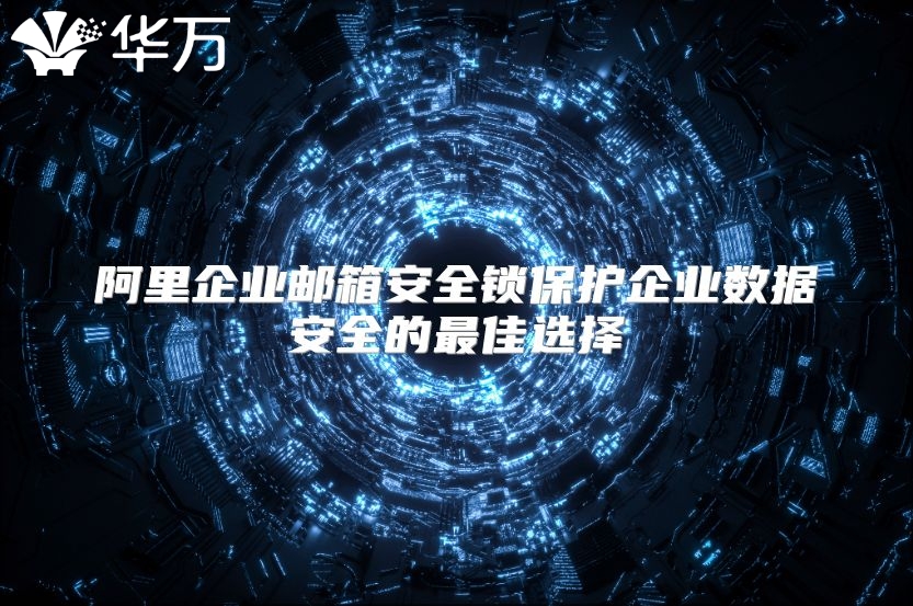 阿里企业邮箱安全锁保护企业数据安全的最佳选择
