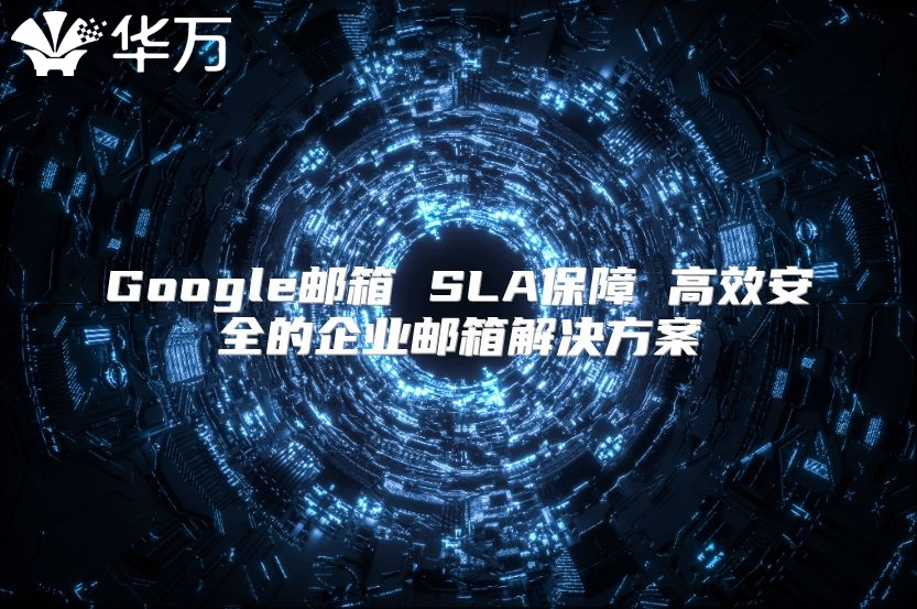 Google邮箱 SLA保障 高效安全的企业邮箱解决方案
