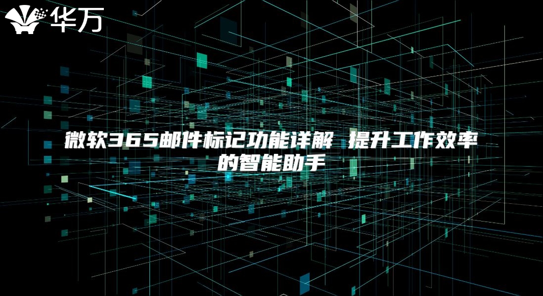 微软365邮件标记功能详解 提升工作效率的智能助手