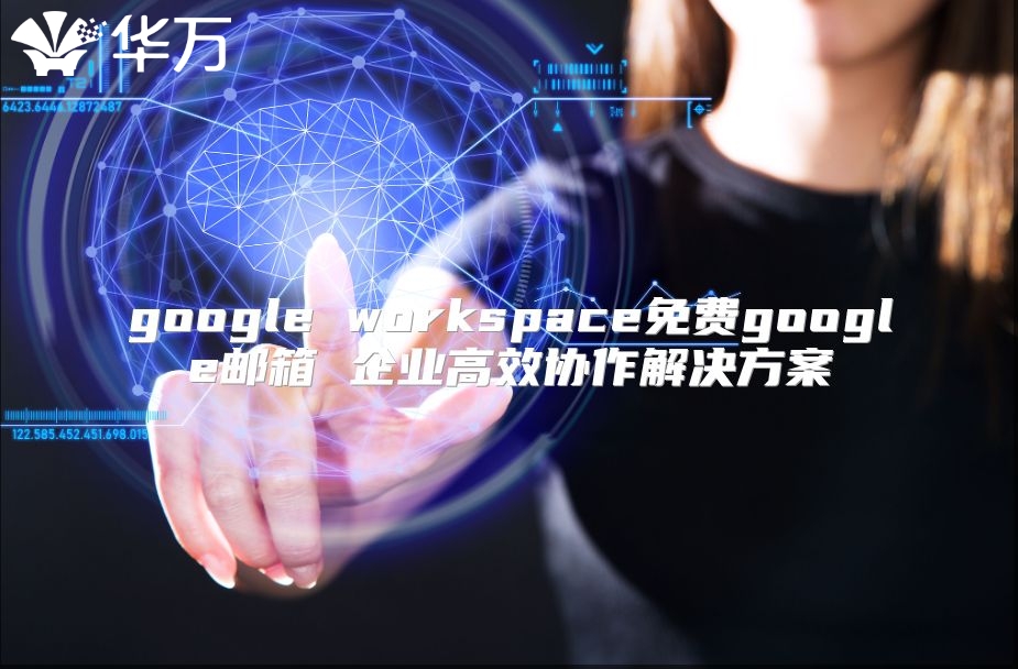 google workspace免费google邮箱 企业高效协作解决方案