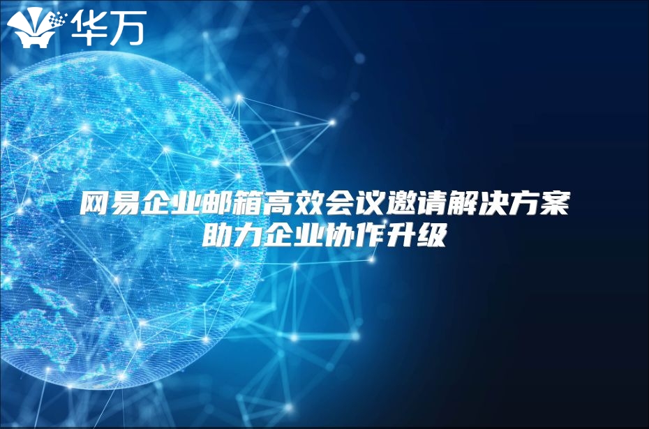 网易企业邮箱高效会议邀请解决方案助力企业协作升级