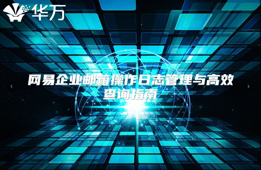 网易企业邮箱操作日志管理与高效查询指南