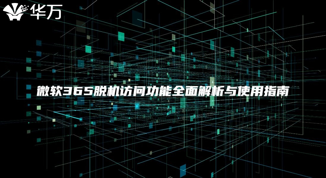 微软365脱机访问功能全面解析与使用指南