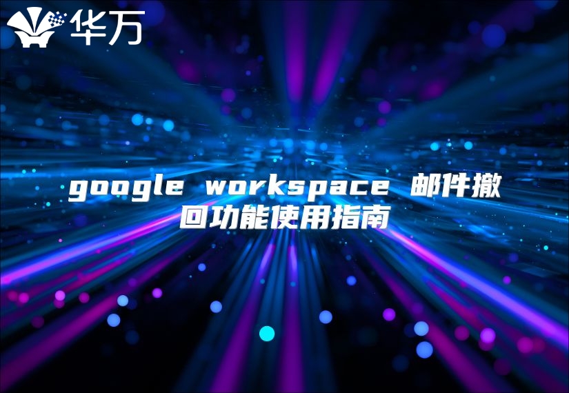 google workspace 邮件撤回功能使用指南