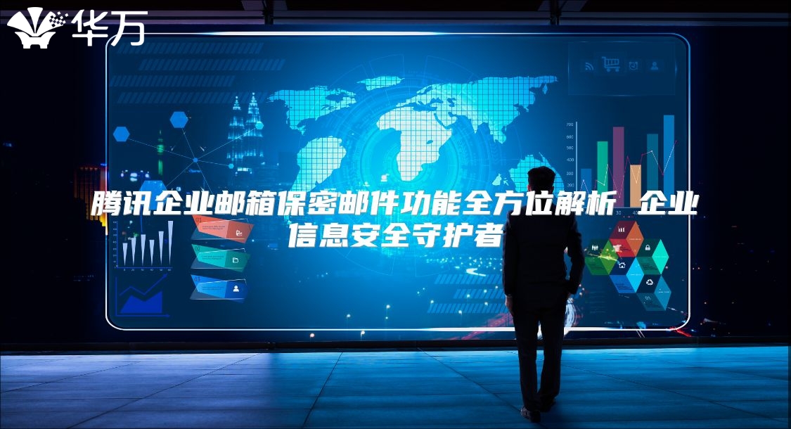 腾讯企业邮箱保密邮件功能全方位解析 企业信息安全守护者