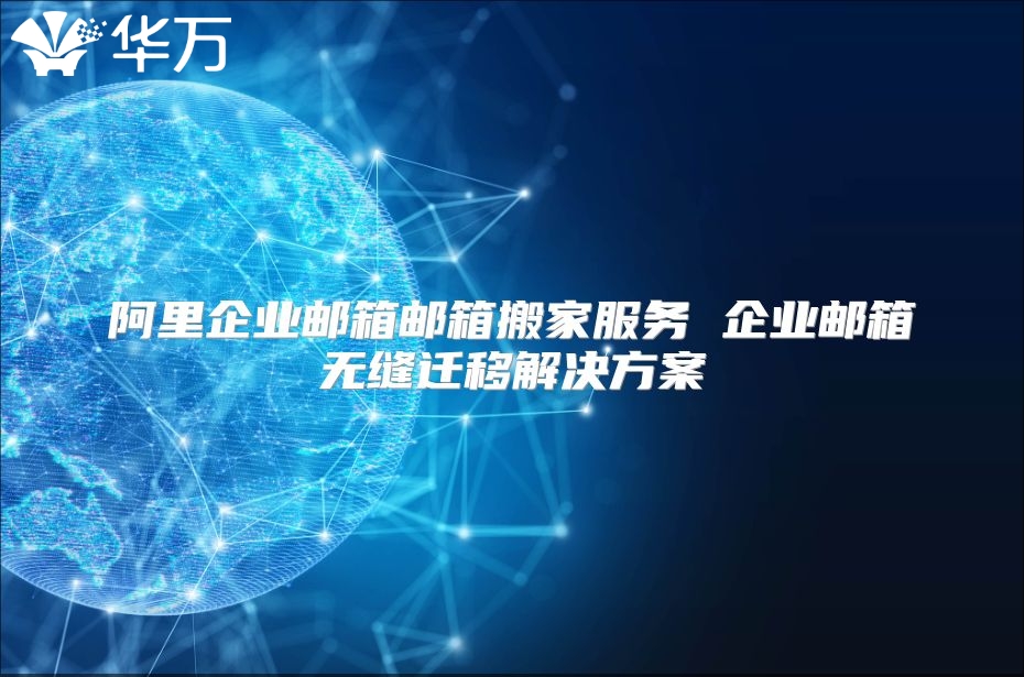 阿里企业邮箱邮箱搬家服务 企业邮箱无缝迁移解决方案