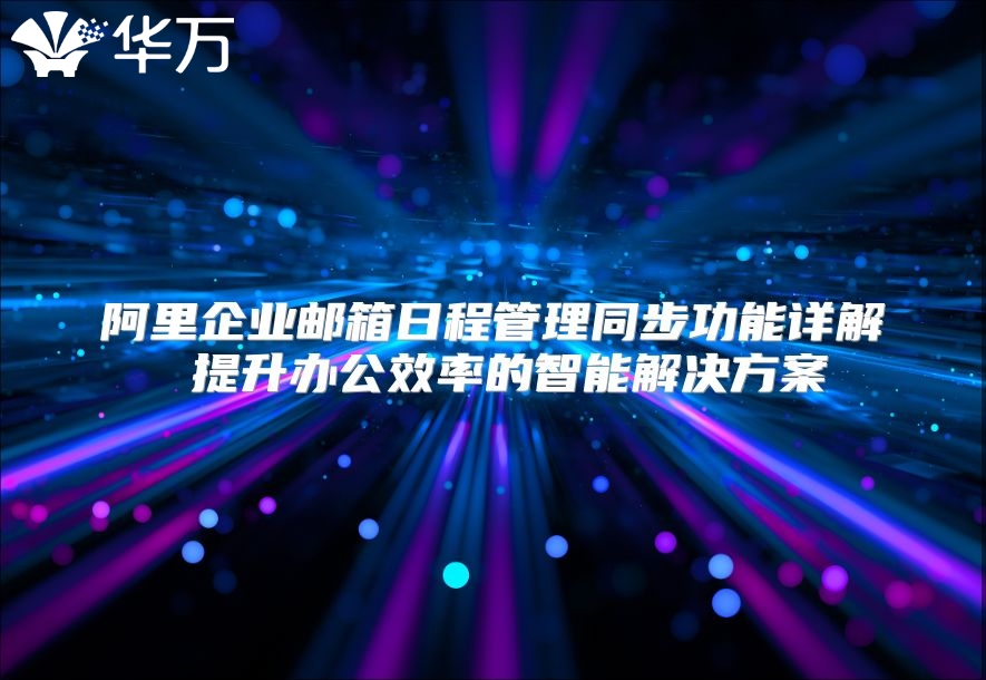 阿里企业邮箱日程管理同步功能详解 提升办公效率的智能解决方案