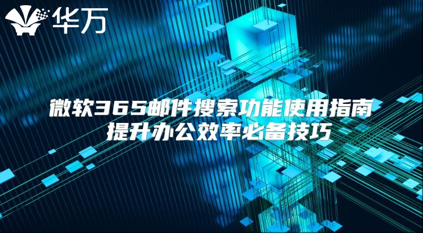 微软365邮件搜索功能使用指南 提升办公效率必备技巧