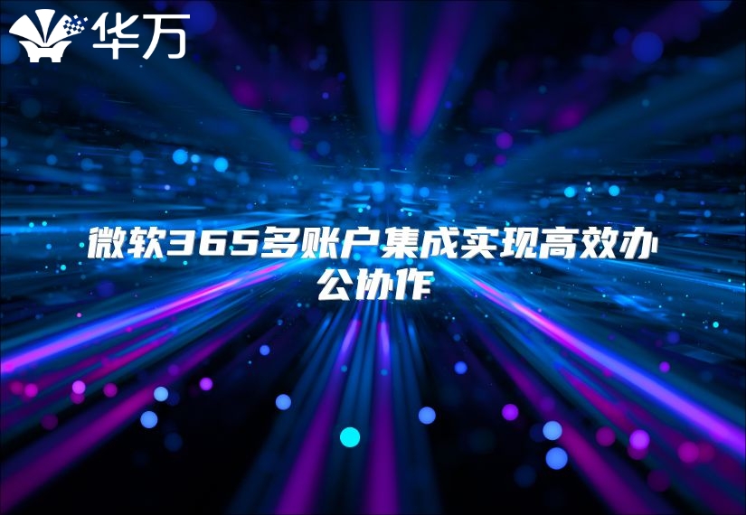 微软365多账户集成实现高效办公协作