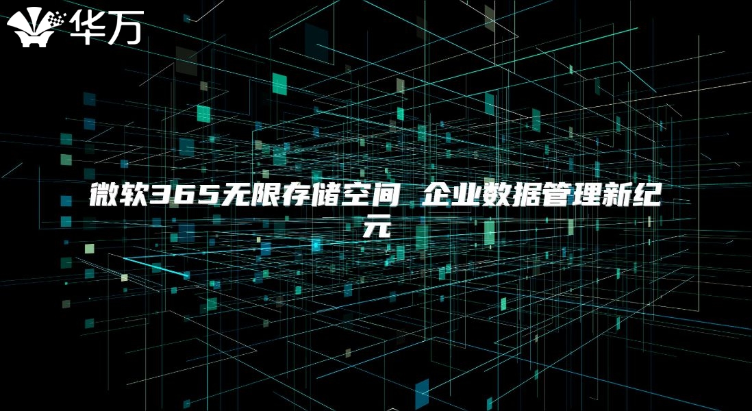 微软365无限存储空间 企业数据管理新纪元
