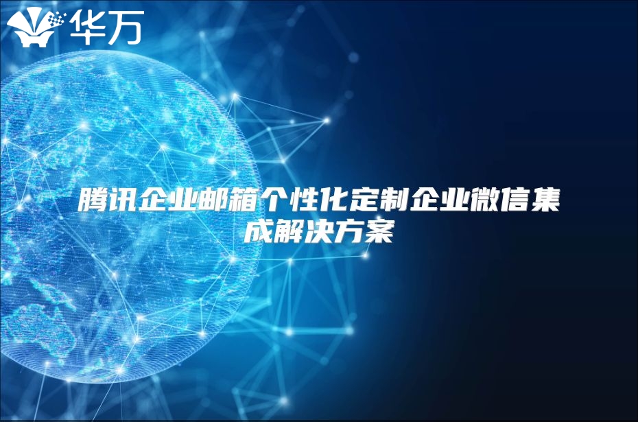腾讯企业邮箱个性化定制企业微信集成解决方案