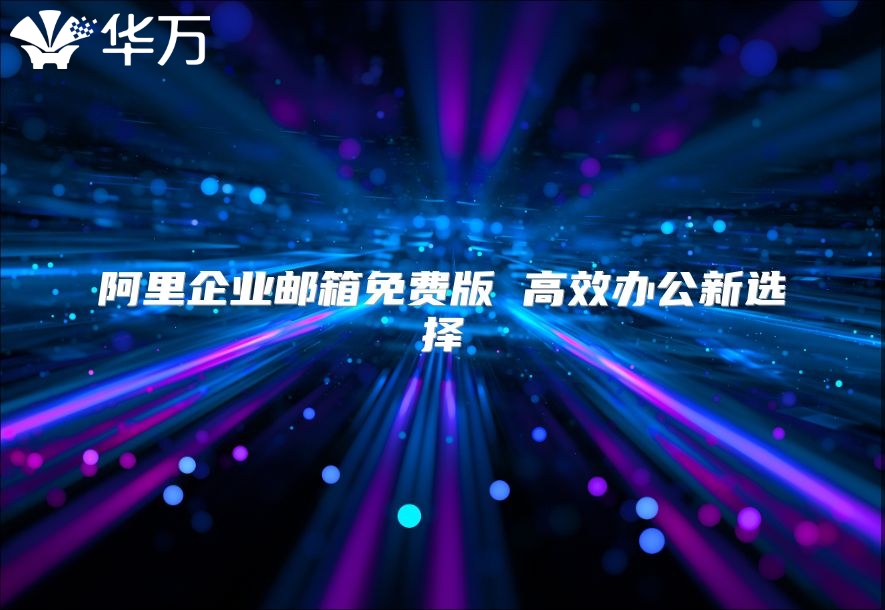 阿里企业邮箱免费版 高效办公新选择