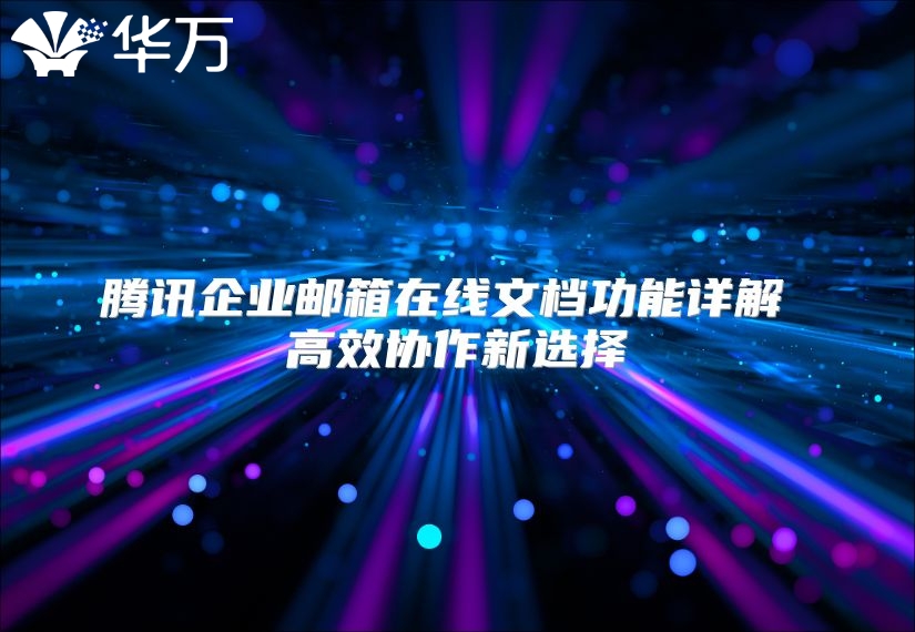 腾讯企业邮箱在线文档功能详解 高效协作新选择