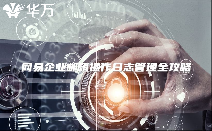 网易企业邮箱操作日志管理全攻略